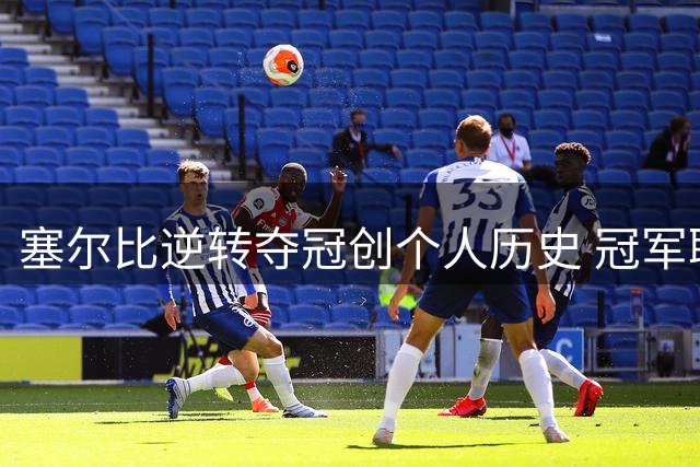 塞尔比逆转夺冠创个人历史 冠军联赛21杆破百并列第一